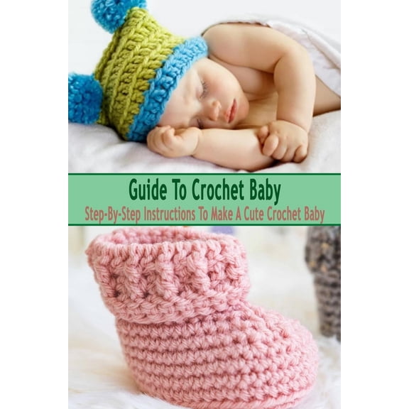 Guide To Crochet Baby: Step-By-Step Instructions To Make A Cute Crochet Baby: Gift Ideas for Holiday, (Paperback)