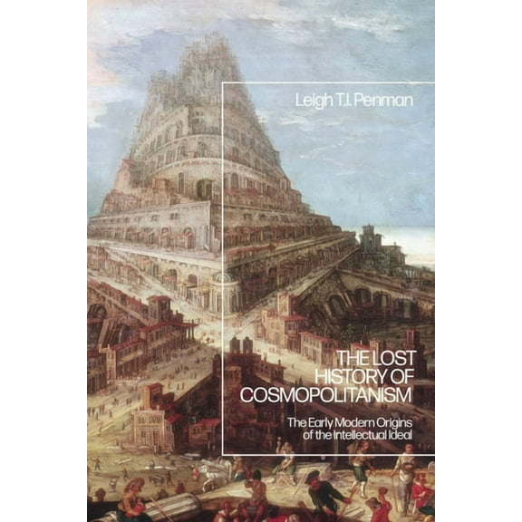 The Lost History of Cosmopolitanism: The Early Modern Origins of the Intellectual Ideal, (Paperback)