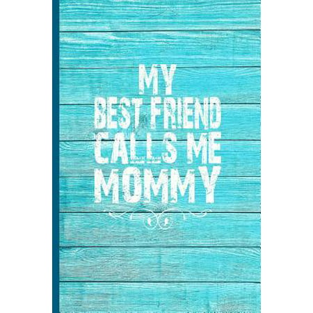 My Best Friend Calls Me Mommy : 6x9 Lined Journal Perfect Gift for Mommy on Mothers Day, Mom's Birthday, New (A Perfect Gift For Your Best Friend)