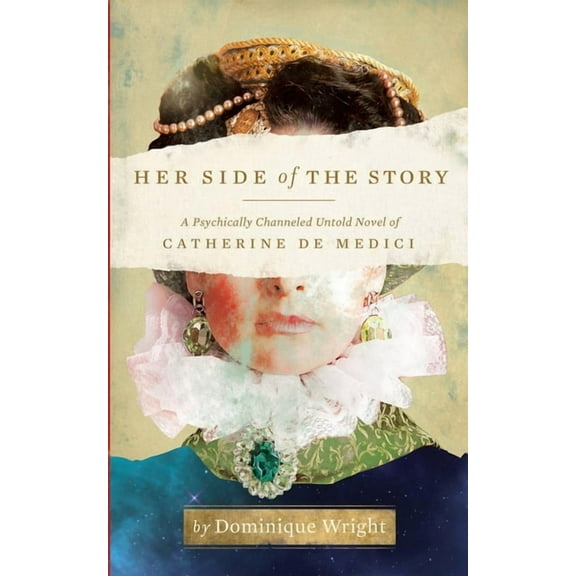 Her Side of the Story: A Psychically Channeled Untold Novel Of Catherine de Medici, (Paperback)