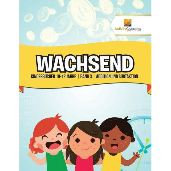 Wachsend: Kinderbücher 10-12 Jahre Band 3 Addition und Subtaktion, (Paperback)