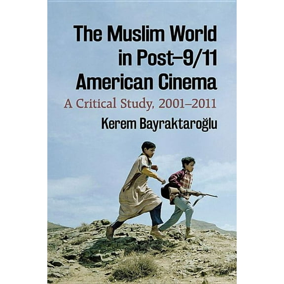 The Muslim World in Post-9/11 American Cinema: A Critical Study, 2001-2011, (Paperback)