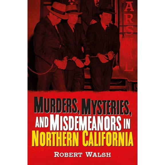 Murders, Mysteries and Misdemeanors in Northern California, (Paperback)