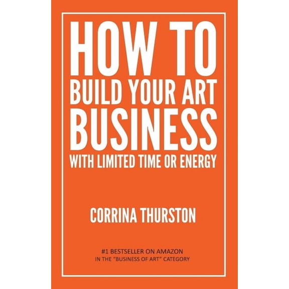 How to Build Your Art Business With Limited Time or Energy, (Paperback)