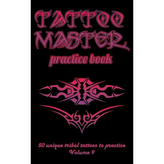 Tattoo Master Practice Book - 50 Unique Tribal Tattoos to Practice: 5 X 8(12.7 X 20.32 CM) Size Pages with 3 Dots Per Inch to Draw Tattoos with Hand-Drawn Examples. Learn How to Draw Tattoos with Draw