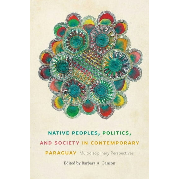 Native Peoples, Politics, and Society in Contemporary Paraguay: Multidisciplinary Perspectives, (Hardcover)