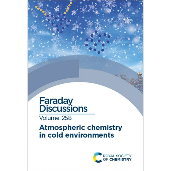 Faraday Discussions Atmospheric Chemistry in Cold Environments: Faraday Discussion 258, Book 258, (Hardcover)