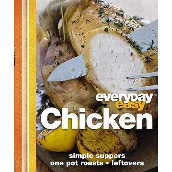 Pre-Owned Everyday Easy Chicken: Simple Suppers, Roasts, One-Pot, Leftovers (Hardcover) 075665792X 9780756657925