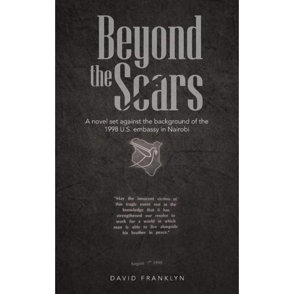 Beyond the Scars : A Novel Set Against the Background of the 1998 U.s. Embassy in Nairobi