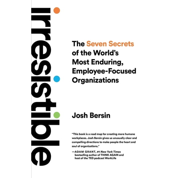 Irresistible: The Seven Secrets of the World's Most Enduring, Employee-Focused Organizations, (Hardcover)
