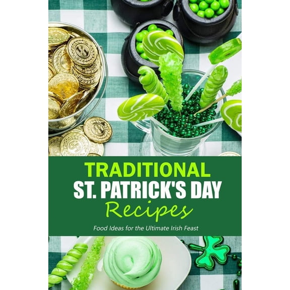 Traditional St. Patrick's Day Recipes: Food Ideas for the Ultimate Irish Feast: St. Patrick's Day Cookbook, (Paperback)