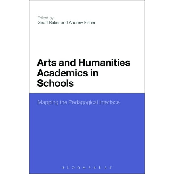 Arts and Humanities Academics in Schools: Mapping the Pedagogical Interface, (Paperback)