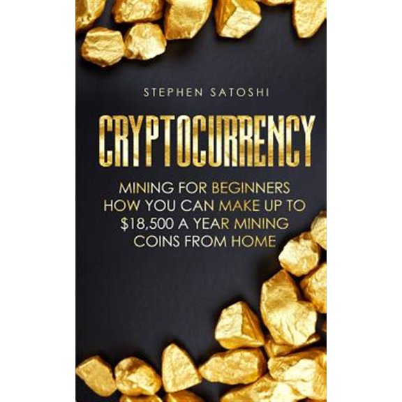Pre-Owned Cryptocurrency : Mining for Beginners - How You Can Make Up to $18,500 a Year Mining Coins from Home
