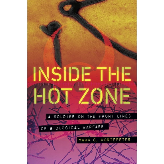 Inside the Hot Zone: A Soldier on the Front Lines of Biological Warfare, (Hardcover)