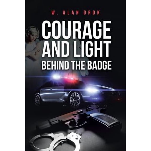 Courage and Light Behind the Badge (Paperback)
