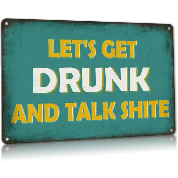 Vintage Metal Signs, Lets Get Drunk and Talk Shite Funny Man Cave Tin Sign Bar Wall Decor 8x12 Inch