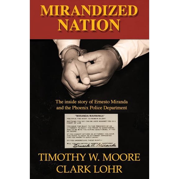 Mirandized Nation: The Inside Story of Ernesto Miranda and the Phoenix Police Department
