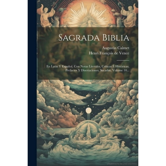 Sagrada Biblia: En Latin Y Español, Con Notas Literales, Críticas É Históricas, Prefacios Y Disertaciones, Sacadas, Volume 10... (Paperback)