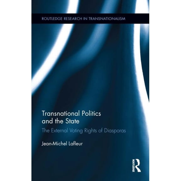 Routledge Research in Transnationalism Transnational Politics and the State: The External Voting Rights of Diasporas, Book 27, (Hardcover)