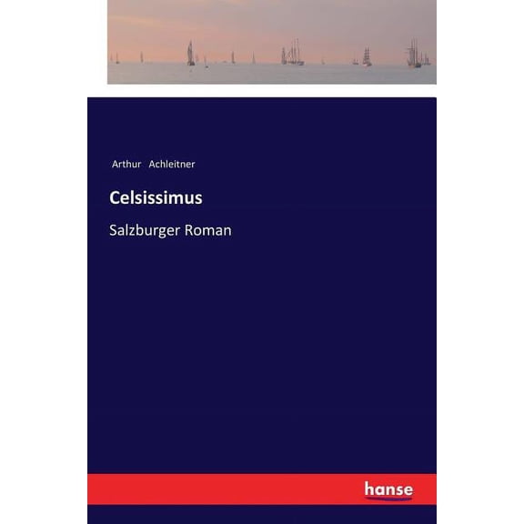 Celsissimus: Salzburger Roman, (Paperback)
