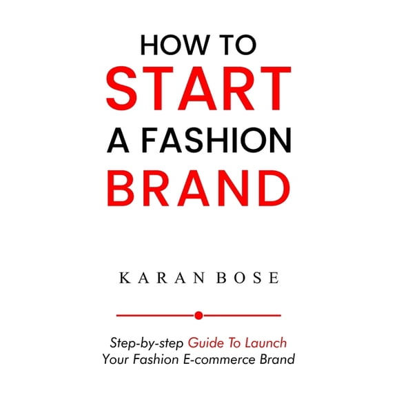 How to Start a Fashion Brand: Step-by-Step Guide to Launch Your Fashion E-commerce Brand, (Paperback)