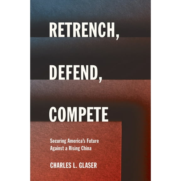 Cornell Studies in Security Affairs Retrench, Defend, Compete: Securing America's Future Against a Rising China, (Paperback)