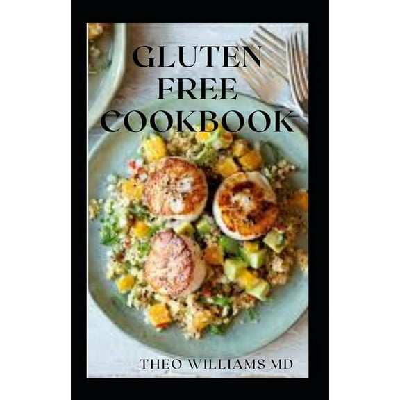 Gluten Free Cookbook: The Complete Guide To Making Anything Gluten Free And Nutritional Recipes (Paperback)