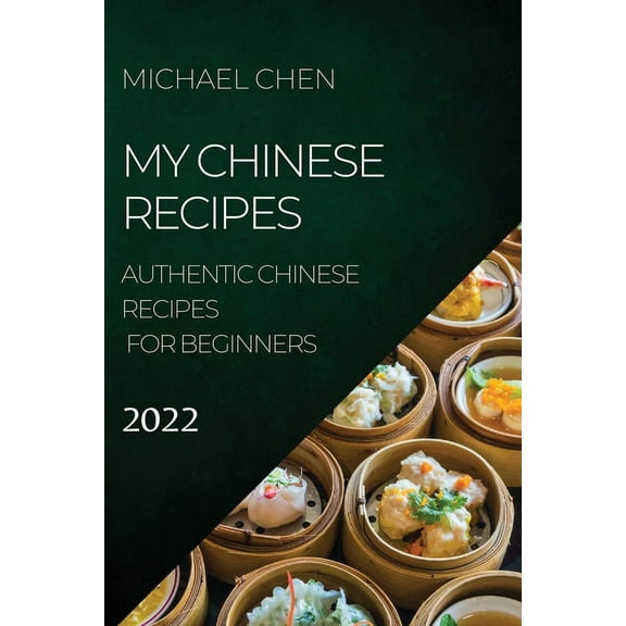 My Chinese Recipes 2022: Authentic Chinese Recipes for Beginners, (Paperback)
