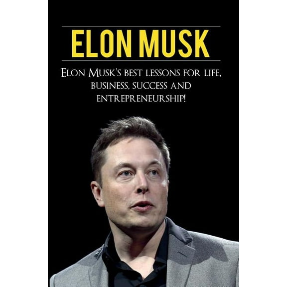 Elon Musk: Elon Musk's Best Lessons for Life, Business, Success and Entrepreneurship, (Paperback)