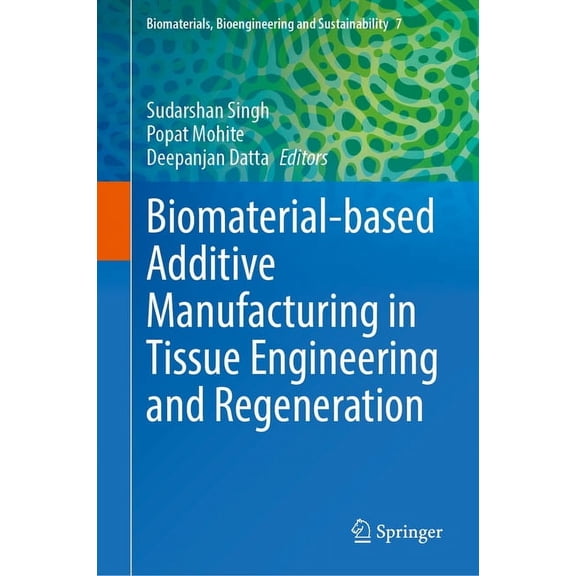 Biomaterials, Bioengineering and Sustain Biomaterial-Based Additive Manufacturing in Tissue Engineering and Regeneration, Book 7, (Hardcover)