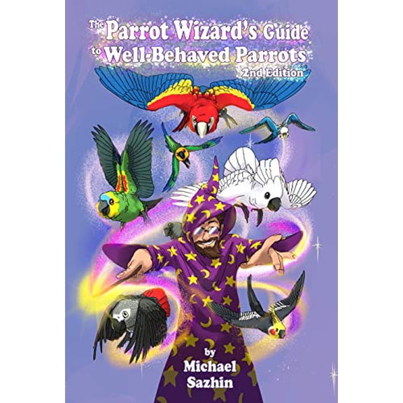 Pre-Owned The Parrot Wizard's Guide to Well-Behaved Parrots 2nd Edition, 9780578762586, 0578762587, Hardcover, 2nd edition