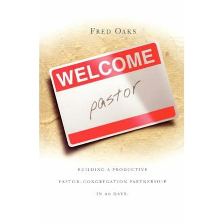 Welcome Pastor : Building a Productive Pastor-Congregation Partnership in 40 (The Best Study Bible For Pastors)