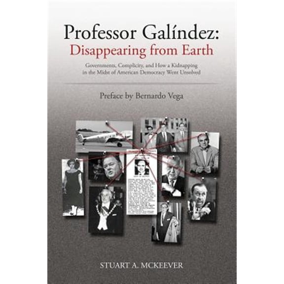 Pre-Owned Professor Galindez : Disappearing from Earth; Governments, Complicity, and How a Kidnapping in the Midst of American Democracy Went Unsolved