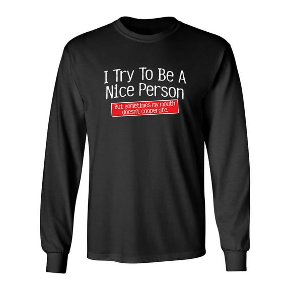 I Try To Be A Nice Person But My Mouth Doesn't Cooperate Sarcastic Novelty Gift Idea Adult Humor Funny Men's Long Sleeve Shirts