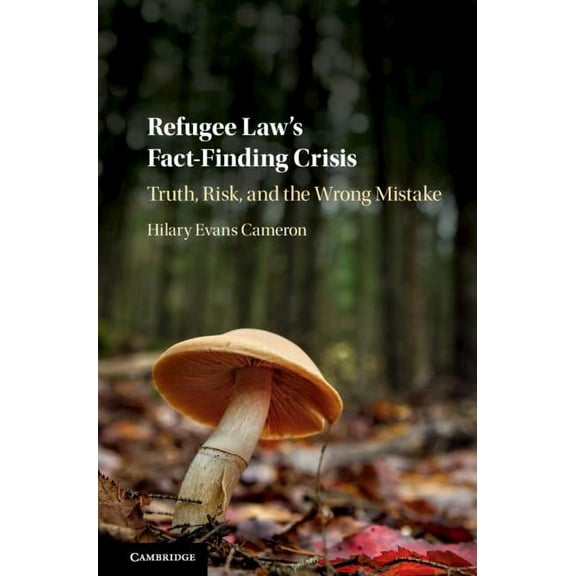 Refugee Law's Fact-Finding Crisis: Truth, Risk, and the Wrong Mistake, (Hardcover)