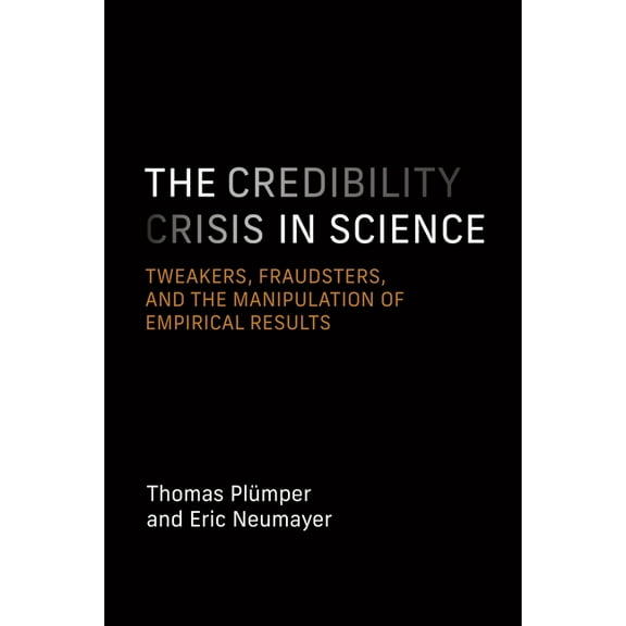 The Credibility Crisis in Science: Tweakers, Fraudsters, and the Manipulation of Empirical Results, (Paperback)