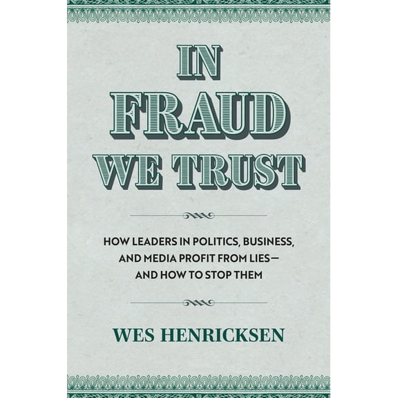 In Fraud We Trust: How Leaders in Politics, Business, and Media Profit from Lies--And How to Stop Them, (Hardcover)