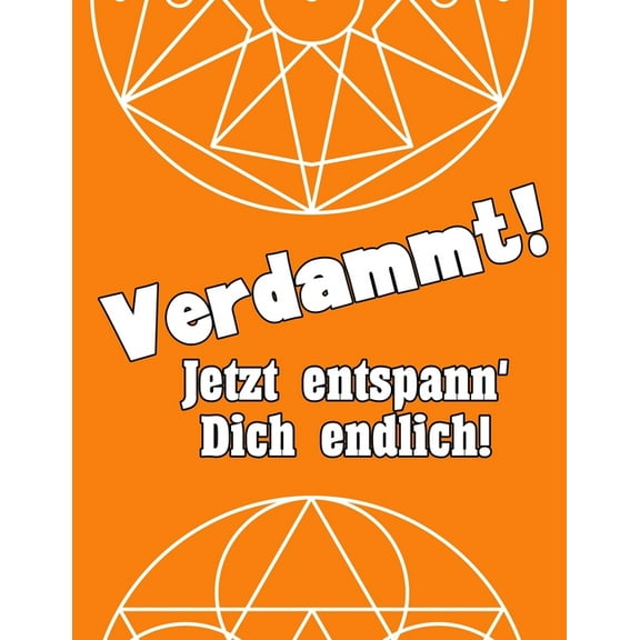 Verdammt! Jetzt entspann' Dich endlich!! : Ein Malbuch für Erwachsene - über 70 Mandalas zum Ausmalen (Paperback)