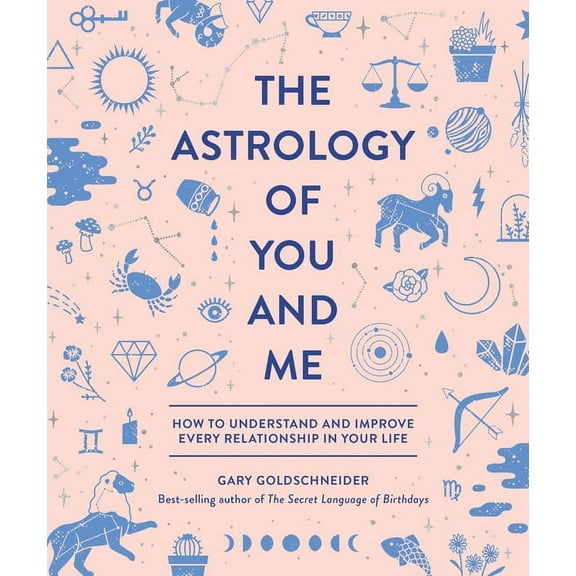Astrology of You and Me: How to Understand and Improve Every Relationship in Your Life