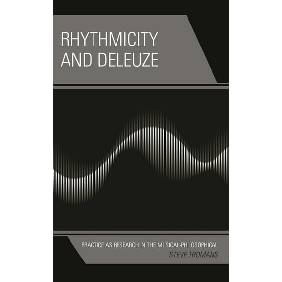 Rhythmicity and Deleuze: Practice as Research in the Musical-Philosophical, (Hardcover)