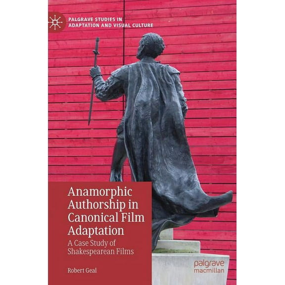 Palgrave Studies in Adaptation and Visua Anamorphic Authorship in Canonical Film Adaptation: A Case Study of Shakespearean Films, (Hardcover)