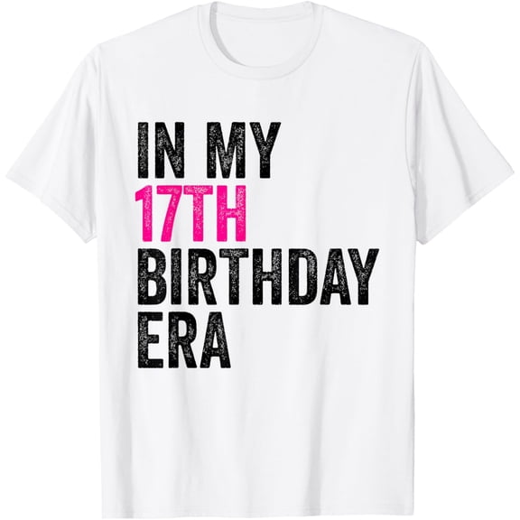 In My 17th Birthday Era Shirt 17 Year Old Birthday Girl T-Shirt mens t shirt,white,women,funny,misfits,men,journey