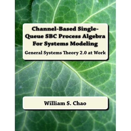 Channel-Based Single-Queue SBC Process Algebra For Systems Modeling: General Systems Theory 2.0 at Work (Paperback)