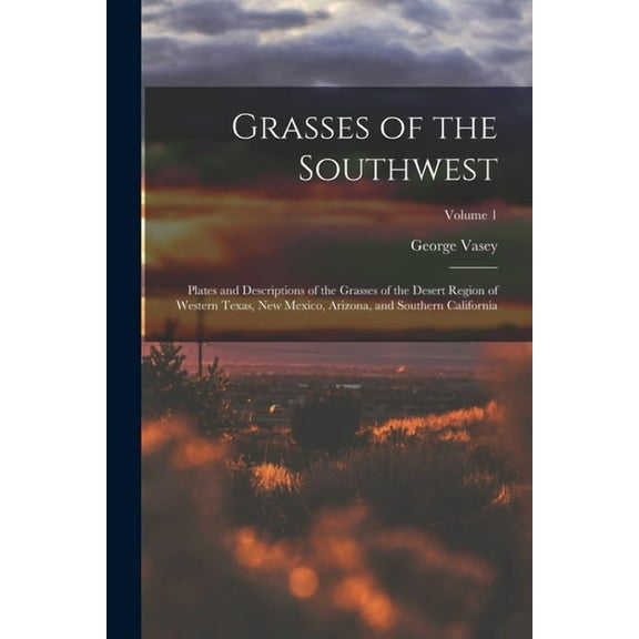 Grasses of the Southwest: Plates and Descriptions of the Grasses of the Desert Region of Western Texas, New Mexico, Ariz, (Paperback)