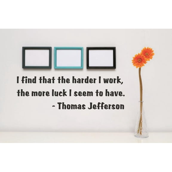 Vinyl Wall Decal Sticker : I find that the harder I work, the more luck I seem to have. -Thomas Jefferson Life Quote 5x22 Inches