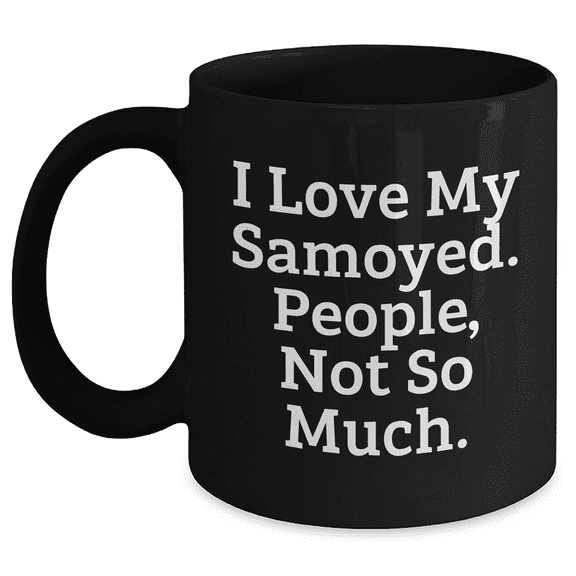 Samoyed Dog Lovers Funny Gifts from Friends, Family to Samoyed Dog Enthusiasts, 'I Love My Samoyed. People, Not So Much.' Black Coffee Mug for Mother's Day