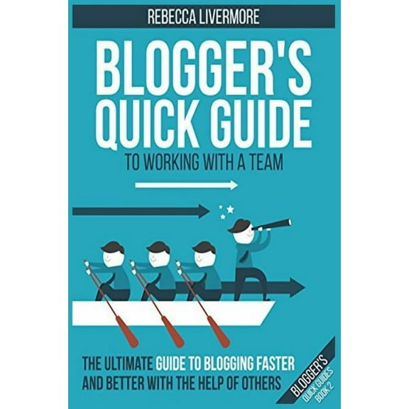 Blogger's Quick Guides Blogger's Quick Guide to Working with a Team: The Ultimate Guide to Blogging Faster and Better with the Help of Others, Book 2, (Paperback)