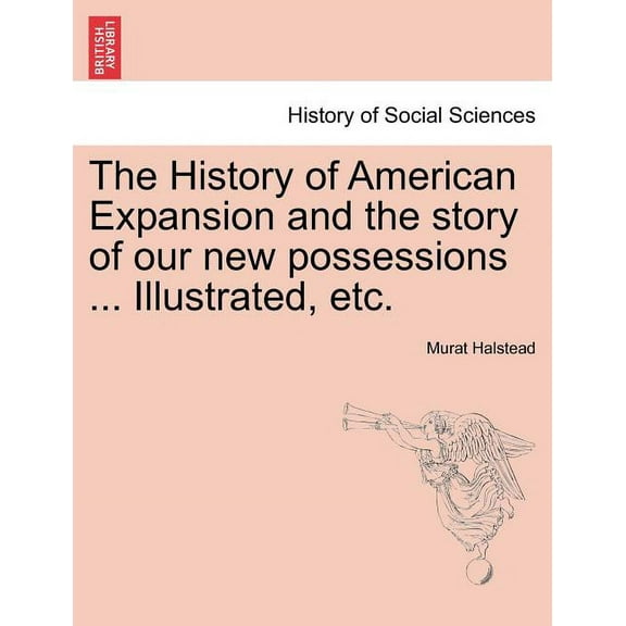 The History of American Expansion and the story of our new possessions ... Illustrated, etc. (Paperback)