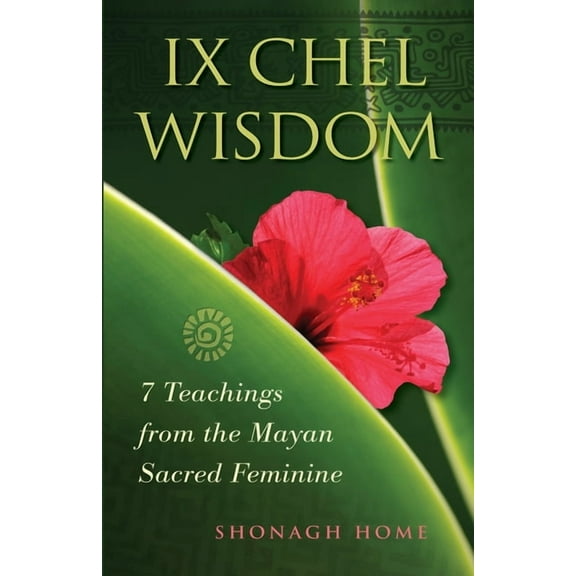 Ix Chel Wisdom: 7 Teachings from the Mayan Sacred Feminine, (Paperback)