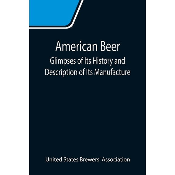 American Beer: Glimpses of Its History and Description of Its Manufacture, (Paperback)